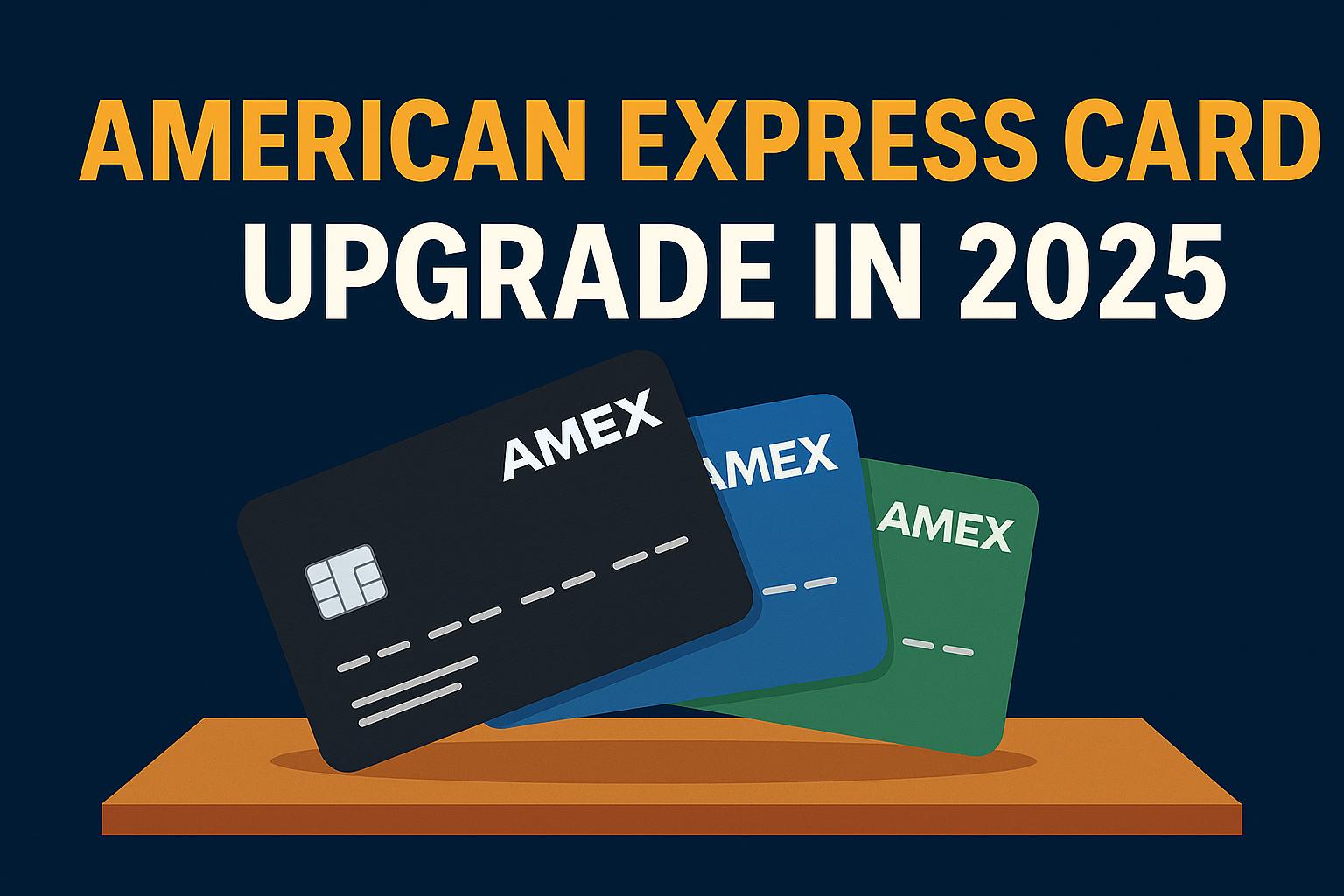 Powerful American Express Card Upgrade 2025